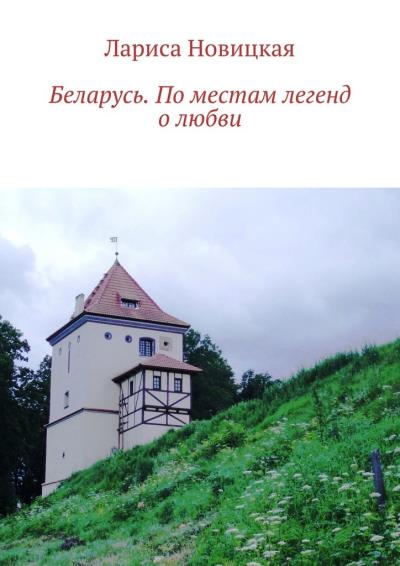 Книга Беларусь. По местам легенд о любви (Лариса Новицкая)